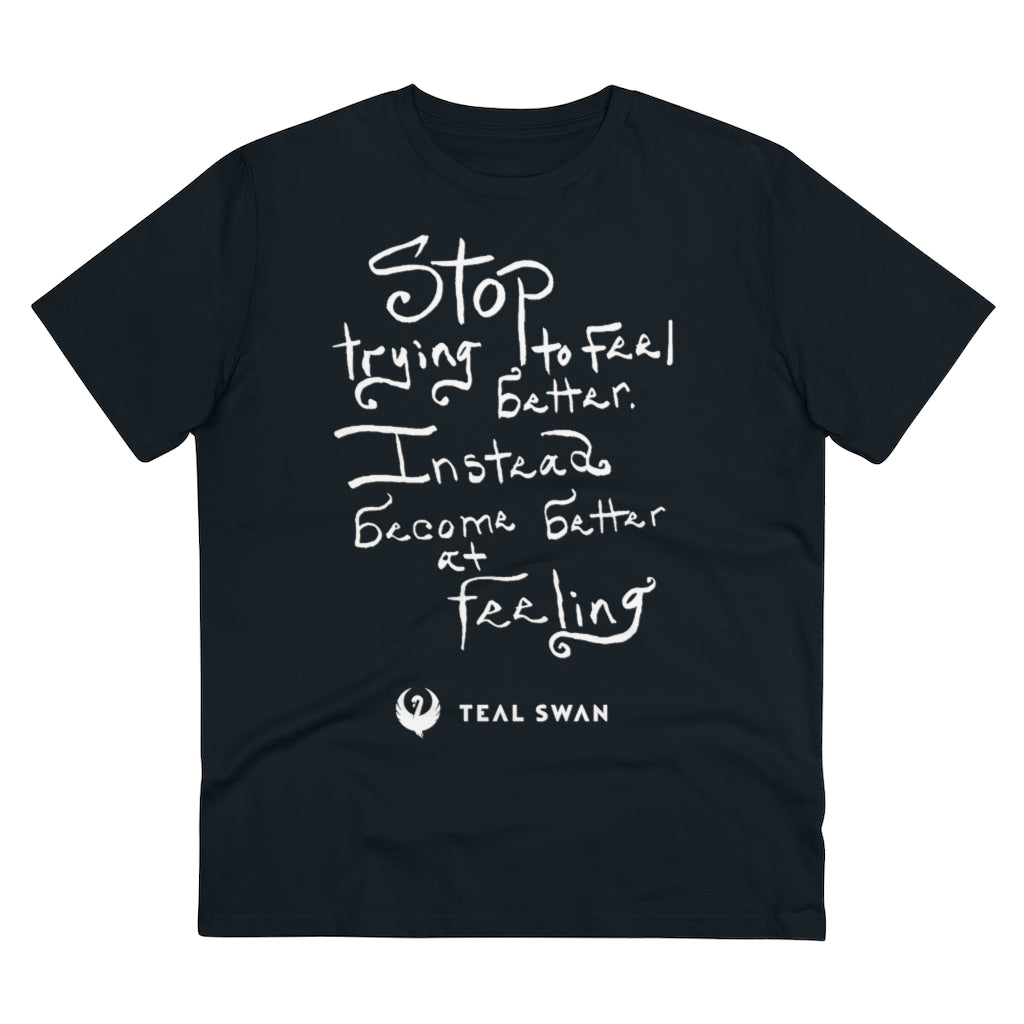 Stop Trying To Feel Better Quote - Organic T-shirt - Unisex