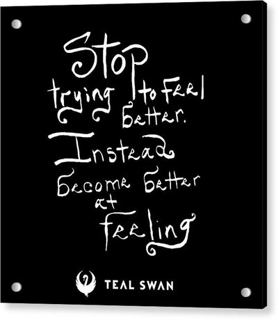 Stop Trying To Feel Better Quote - Acrylic Print