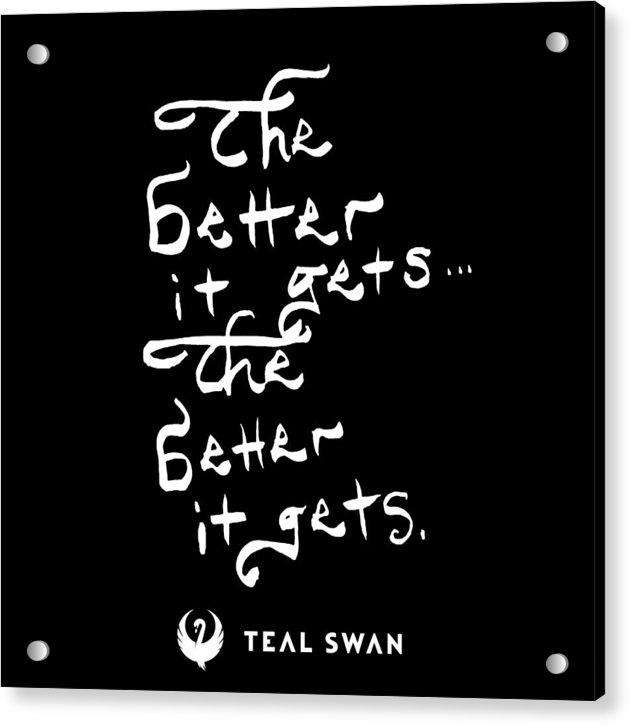 The Better It Gets Quote - Acrylic Print