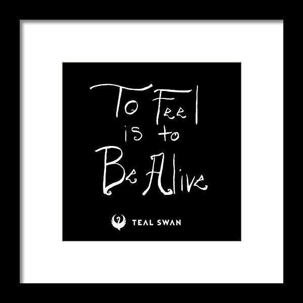 To Feel Is To Be Alive Quote - Framed Print
