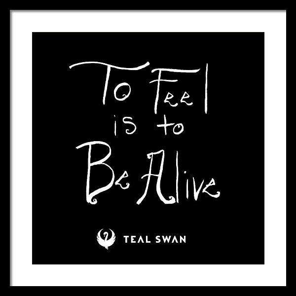 To Feel Is To Be Alive Quote - Framed Print