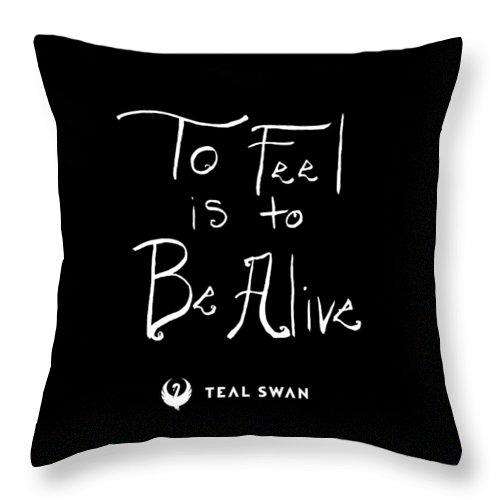To Feel Is To Be Alive Quote - Throw Pillow
