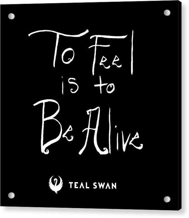 To Feel Is To Be Alive Quote - Acrylic Print