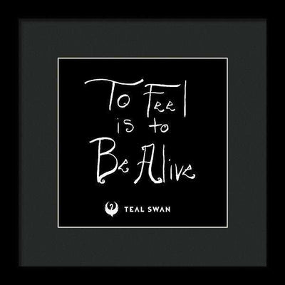 To Feel Is To Be Alive Quote - Framed Print